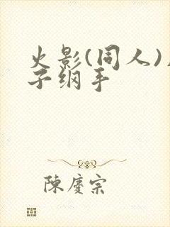 火影(同人)片子纲手