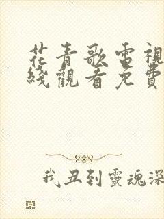 花青歌电视剧在线观看免费高清全集