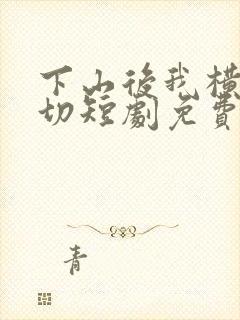 下山后我横扫一切短剧免费观看全集