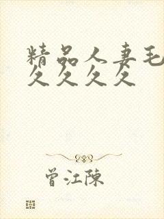 精品人妻毛片久久久久久