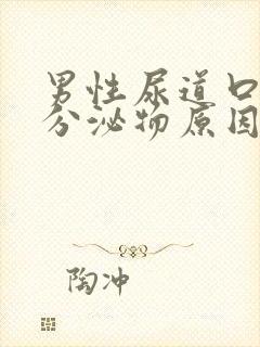 男性尿道口白色分泌物原因