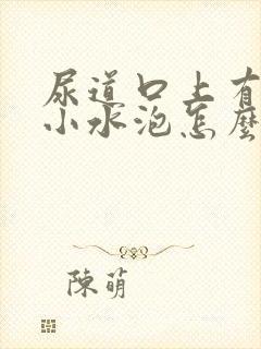 尿道口上有一个小水泡怎么回事