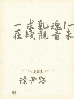 一求乳魂1~4在线观看未删减