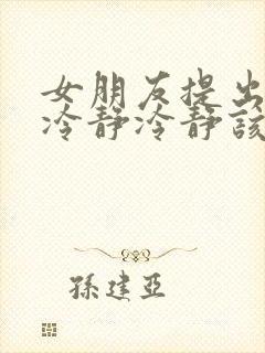 女朋友提出分手冷静冷静该怎么挽回