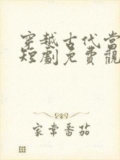 穿越古代当驸马短剧免费观看