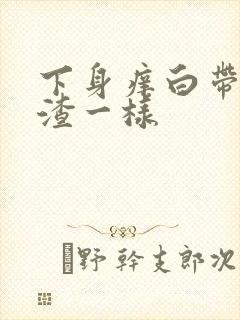 下身痒白带豆腐渣一样