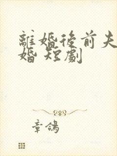 离婚后前夫求复婚 短剧封面