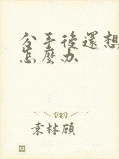 分手后还想着他怎么办