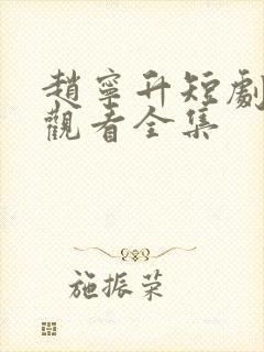 赵宁升短剧免费观看全集