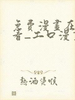 免费漫画在线观看_工口漫画免费观看漫..