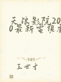 天狼影院2020最新电视剧免费观看全集