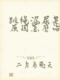 跳绳漏尿是什么原因怎么治疗封面