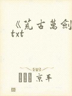 《荒古万剑诀》txt