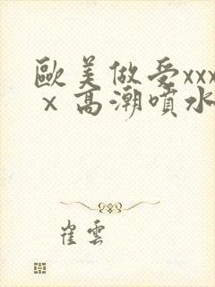 欧美做受xxxⅹ高潮喷水封面