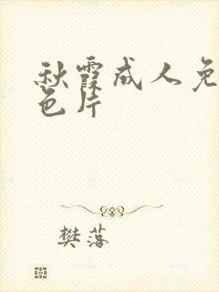 秋霞成人免费黄色片