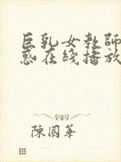 巨乳女教师的诱惑在线播放