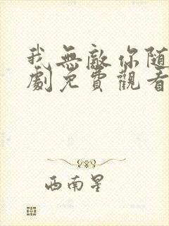 我无敌你随意短剧免费观看