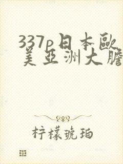 337p日本欧美亚洲大胆
