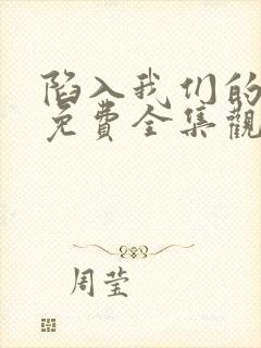 陷入我们的热恋免费全集观看