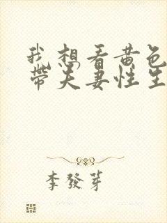 我想看黄色一级带夫妻性生活片