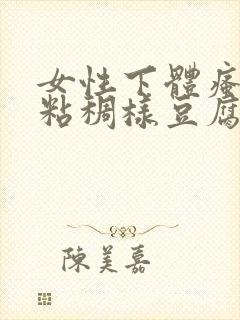 女性下体瘙痒,粘稠样豆腐渣白带