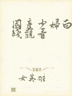 国产少妇白洁在线观看