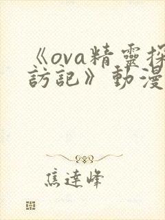 《ova精灵探访记》动漫全集