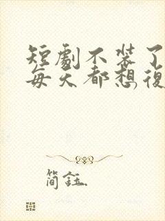 短剧不装了霍总每天都想复婚免费