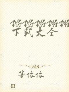 锵锵锵锵锵免费下载大全