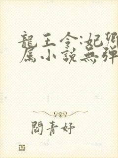 龙王令:妃卿莫属小说无弹窗