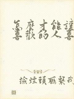 怎么才能让自己喜欢的人喜欢自己