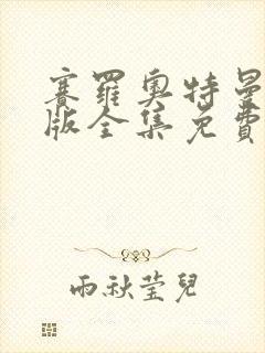 赛罗奥特曼中文版全集免费观看