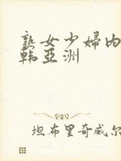 熟女少妇内射日韩亚洲