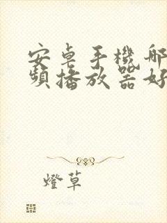 安卓手机哪个视频播放器好用