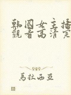 韩国女主播免费观看高清完整版在线观