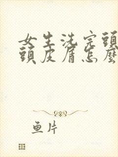 女生洗完头还有头皮屑怎么办