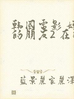 韩国电影 妈妈的朋友2 在线观看