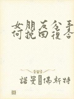 女朋友分手后如何挽回复合