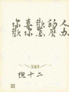 你喜欢的人不喜欢你怎么办