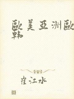 欧美亚洲欧美日韩