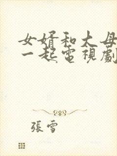 女婿和大母娘在一起电视剧免费观看封面