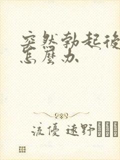 突然勃起后疲软怎么办