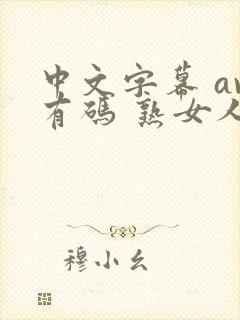 中文字幕 av有码 熟女人妻