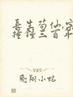 长生苟仙,宗门撞钟三百年小说阅读