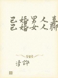 已婚男人喜欢和已婚女人聊天是为什么