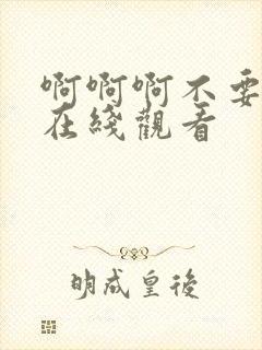 啊啊啊不要好大在线观看