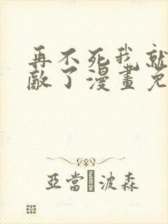 再不死我就真无敌了漫画免费漫画全集