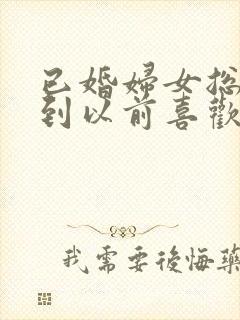 已婚妇女总是梦到以前喜欢过的男人