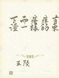 下面瘙痒有豆腐渣一样的东西什么原因