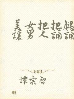 美女把把腿张开让男人诵诵